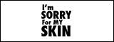I'm SORRY For MY SKIN